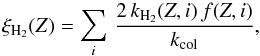 \begin{equation} \xi_{\rm H_{2}}(Z) = \sum_{i}\,\frac{2\,k_{\rm H_{2}}(Z, i)\,f(Z, i)}{k_{\rm col}} , \end{equation}