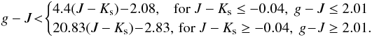 \begin{eqnarray} g-J\!<\!\begin{cases} 4.4(J-K_{\rm s})\!-\!2.08, &\!\!\!\!\!\! \text{for }J-K_{\rm s} \leq -0.04,~ g-J \leq 2.01\\ 20.83(J-K_{\rm s})\!-\!2.83, & \!\!\!\!\text{for }J-K_{\rm s} \ge -0.04,~g\!-\!J \ge 2.01. \end{cases} \label{eq:kx} \end{eqnarray}