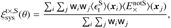 \begin{equation} \xi_{\rm sys}^{{\rm t}\times, {\rm S}}(\theta)=\frac{\sum_{i} \sum_{j} {\sf w}_i {\sf w}_j \langle \epsilon_{\rm t}^{\rm S}\rangle (\vec{x}_i) \langle E_\times^{\rm notS}\rangle (\vec{x}_j)}{\sum_{i} \sum_{j} {\sf w}_i {\sf w}_j}, \end{equation}