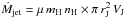 \hbox{$\dot{M}_{\rm jet} = \mu\,m_{\rm H}\,n_{\rm H}\times\pi\,r_{\rm J}^2\,V_{\rm J}$}