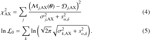 \begin{eqnarray} &&\chi^2_\mathrm{AX} = \sum_j \frac{ \left( \mathcal{M}_{j,\mathrm{AX}}(\teta) - \mathcal{D}_{j,\mathrm{AX}} \right)^2 }{\sigma^2_{j,\mathrm{AX}} + s_{\alpha,\delta}^2} \label{eq:chi2ax} \\ &&\ln \mathcal{L}_0 = \sum_k \ln \left( \sqrt{2\pi} \sqrt{\sigma^2_{k,\mathrm{AX}} + s_{\alpha,\delta}^2} \right). \label{eq:lnl0} \end{eqnarray}