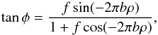 \begin{equation} \centering \label{eq:BinaryPhase} \tan \phi = \frac{f \sin (-2\pi b\rho)}{1 + f \cos (-2\pi b\rho)}, \end{equation}