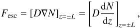 \begin{equation} \label{eq-fesc} F_\mathrm{esc}=\left[D\nabla N\right]_{z=\pm L}=\left[D\frac{{\rm d}N}{{\rm d}z}\right]_{z=\pm L}, \end{equation}