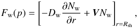 \begin{equation} \label{eq-finj} F_\mathrm{w}(p)=\left [-D_\mathrm{w}\frac{\partial N_\mathrm{w}}{\partial r}+\vec{V}N_\mathrm{w}\right]_{r=R_\mathrm{sh}}, \end{equation}