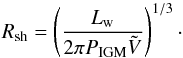 \begin{equation} \label{eq-shock-radius} R_\mathrm{sh}=\left(\frac{L_\mathrm{w}}{2\pi P_\mathrm{IGM} \tilde{V}}\right)^{1/3}\cdot \end{equation}