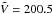 \hbox{$\tilde{V}=200.5$}