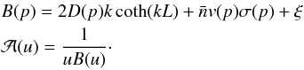 \begin{eqnarray} \label{eq-l-and-A} &&B(p)=2D(p)k\coth(kL)+\bar{n}v(p)\sigma(p)+\xi\nonumber\\ &&\mathcal{A}(u)=\frac{1}{uB(u)}\cdot \end{eqnarray}