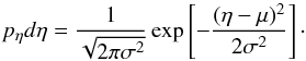\begin{equation} \label{eq:PDF} p_\eta d\eta=\frac{1}{\sqrt{2\pi \sigma^2}} \exp\sbra{-\frac{(\eta-\mu)^2}{2\sigma^2}}\cdot \end{equation}
