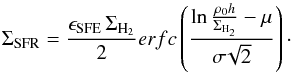 \begin{equation} \label{eq:Renaud} \Sigma_{\rm SFR}=\frac{\epsilon_{\rm SFE}\, \Sigma_{{\rm H}_2}}{2} erfc\cbra{\frac{\ln \frac{\rho_0 h}{\Sigma_{{\rm H}_2}}-\mu}{\sigma\!\sqrt{2}}}\cdot \end{equation}