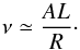\begin{equation} \nu \simeq \frac{A L}{R} \cdot \end{equation}