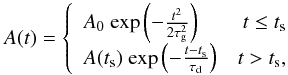 \begin{equation} A(t) = \left\{ \begin{array}{lr} A_0\ \mathrm{exp} \left(-\frac{t^2}{2 \tau_\mathrm{g}^2}\right) & t \leq t_\mathrm{s} \\ A(t_\mathrm{s})\ \mathrm{exp} \left(-\frac{t-t_\mathrm{s}}{\tau_\mathrm{d}}\right) & t > t_\mathrm{s} ,\end{array} \right. \label{non-ossc} \end{equation}