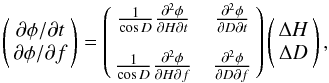 \begin{equation} \left(\!\! \begin{array}{c} \partial\phi/\partial t \\ \partial\phi/\partial f \\ \end{array} \! \! \right) = \left( \!\! \begin{array}{cc} \frac{1}{\cos D} \frac{\partial^2\phi}{\partial H \partial t} & \frac{\partial^2\phi}{\partial D \partial t} \\[3mm] \frac{1}{\cos D} \frac{\partial^2\phi}{\partial H \partial f} & \frac{\partial^2\phi}{\partial D \partial f} \\ \end{array}\! \! \right) \left( \! \! \begin{array}{c} \Delta H \\ \Delta D \\ \end{array}\! \! \right), \label{frd_equation} \end{equation}
