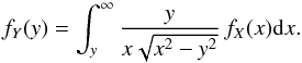 \begin{equation} \label{eq-problema} f_{Y}(y)=\int_{y}^{\infty}\dfrac{y}{x\sqrt{x^{2}-y^{2}}}\,f_{X}(x){\rm d}x. \end{equation}