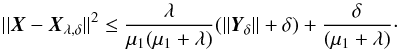 \appendix \setcounter{section}{1} \begin{equation} ||\vec{X}-\vec{X}_{\lambda, \delta}||^2\leq \frac{\lambda}{\mu_1 (\mu_1+\lambda)}(||\vec{Y}_{\delta}||+\delta)+\frac{\delta}{(\mu_1+\lambda)}\cdot \end{equation}