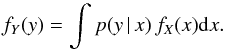 \begin{equation} \label{eq1} f_{Y}(y)=\int p(y\,|\,x)\,f_{X}(x){\rm d}x. \end{equation}