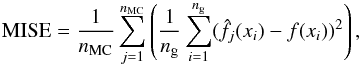 \begin{equation} \mathrm{MISE}=\frac{1}{n_{\rm MC}} \sum_{j=1}^{n_{\rm MC}}\left(\frac{1}{n_{\rm g}}\sum_{i=1}^{n_{\rm g}} (\hat{f_{j}}(x_i)-f(x_i))^2\right), \end{equation}