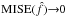 \hbox{$\mathrm{MISE}(\hat{f})\tiny{\rightarrow} 0$}