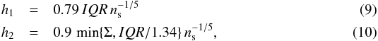 \begin{eqnarray} h_1&=&0.79 \, IQR\, n_{\rm s}^{-1/5} \\ h_2&=& 0.9 \,\min\{\Sigma,IQR/1.34\} \,n_{\rm s}^{-1/5}, \end{eqnarray}