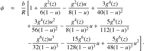 \begin{eqnarray} \label{eq:lb} \psi&\approx &\frac{b}{R} \left[1+\frac{g^2(z)}{6(1-u)}-\frac{g^2(z)u}{8(1-u)}+\frac{3g^4(z)}{40(1-u)^2} \right. \nonumber\\ &&\quad +\frac{3g^4(z)u^2}{56(1-u)^2}-\frac{g^4(z)}{8(1-u)^2}u+\frac{5g^6(z)}{112(1-u)^3} \nonumber\\ &&\quad \left. -\frac{g^6(z)u^3}{32(1-u)^3}-\frac{15g^6(z)}{128(1-u)^3}u+\frac{5g^6(z)}{48(1-u)^3}u^2\right]\cdot \end{eqnarray}