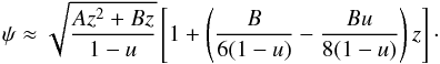 \begin{equation} \label{TEF} \psi\approx\sqrt{\frac{Az^2+Bz}{1-u}}\left[1+\left(\frac{B}{6(1-u)}-\frac{Bu}{8(1-u)}\right)z \right] \cdot \end{equation}