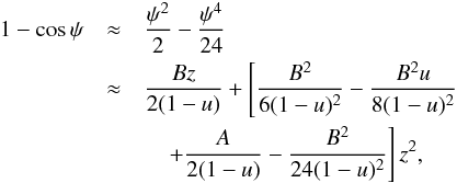 \begin{eqnarray} \label{COSESP} 1-\cos\psi&\approx& \frac{\psi^2}{2}-\frac{\psi^4}{24}\nonumber\\ &\approx& \frac{Bz}{2(1-u)}+\left [\frac{B^2}{6(1-u)^2}-\frac{B^2u}{8(1-u)^2} \right .\nonumber\\ &&\quad\left. +\frac{A}{2(1-u)}-\frac{B^2}{24(1-u)^2} \right]z^2, \end{eqnarray}