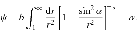 \begin{equation} \label{TELB} \psi=b\int_1^\infty \frac{{\rm d}r}{r^2}\left[1-\frac{\sin^2\alpha}{r^2} \right]^{-\frac{1}{2}}=\alpha. \end{equation}