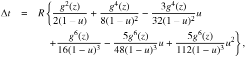 \begin{eqnarray} \label{TDGE2} \Delta t &=& R \left \{\frac{g^2(z)}{2(1-u)}+\frac{g^4(z)}{8(1-u)^2}-\frac{3g^4(z)}{32(1-u)^2}u \right. \nonumber\\ &&\quad \left. +\frac{g^6(z)}{16(1-u)^3}-\frac{5g^6(z)}{48(1-u)^3}u+\frac{5g^6(z)}{112(1-u)^3}u^2\right \}, \end{eqnarray}