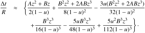 \begin{eqnarray} \label{TDGE3} \frac{\Delta t}{R} &\approx & \left \{\frac{Az^2+Bz}{2(1-u)}+\frac{B^2z^2+2ABz^3}{8(1-u)^2}-\frac{3u(B^2z^2+2ABz^3)}{32(1-u)^2} \right. \nonumber\\ &&\quad \left. +\frac{B^3z^3}{16(1-u)^3}-\frac{5uB^3z^3}{48(1-u)^3}+\frac{5u^2B^3z^3}{112(1-u)^3}\right \}\cdot \end{eqnarray}