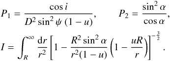 \begin{eqnarray} \label{eq:soan} &&P_{\rm 1} =\frac{\cos i}{D^2\sin^2\psi\ (1-u)},\qquad P_{\rm 2}=\frac{\sin^2\alpha}{\cos\alpha}, \nonumber\\ && I=\int_R^\infty \frac{{\rm d}r}{r^2}\left[1-\frac{R^2\sin^2\alpha}{r^2(1-u)}\left(1-\frac{uR}{r} \right) \right]^{-\frac{3}{2}}. \end{eqnarray}