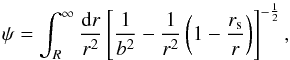 \begin{equation} \label{eq:libe} \psi=\int_R^\infty \frac{{\rm d}r}{r^2}\left[\frac{1}{b^2}-\frac{1}{r^2}\left(1-\frac{r_{\rm s}}{r} \right) \right]^{-\frac{1}{2}}, \end{equation}