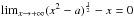 \hbox{$\lim_{x\to +\infty}(x^2-a)^{\frac{1}{2}}-x=0$}