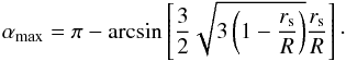 \begin{equation} \label{alphamax} \alpha_{\rm max}=\pi-\arcsin\left[\frac{3}{2}\sqrt{3\left(1-\frac{r_{\rm s}}{R}\right)}\frac{r_{\rm s}}{R}\right]\cdot \end{equation}