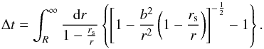 \begin{equation} \label{eq:tide} \Delta t =\int_R^\infty \frac{{\rm d}r}{1-\frac{r_{\rm s}}{r}} \left \{ \left [1-\frac{b^2}{r^2}\left(1-\frac{r_{\rm s}}{r} \right) \right]^{-\frac{1}{2}} -1 \right \}. \end{equation}
