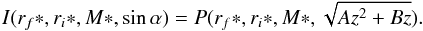 \begin{equation} \label{EQL} I(r_f*,r_i*,M*,\sin\alpha)=P(r_f*,r_i*,M*,\sqrt{Az^2+Bz}). \end{equation}