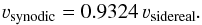 \begin{equation} \varv_{\rm synodic} = 0.9324\,\varv_{\rm sidereal} . \end{equation}