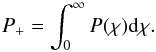 \begin{equation} P_{+}=\int _{0}^{\infty }P(\chi){\rm d}\chi. \end{equation}