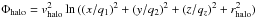 \hbox{$\Phi _{\rm halo} = v^2 _{\rm halo} \ln { ( (x/q_1)^2 + (y/q_2)^2 + (z/q_z)^2 + r^2 _{\rm halo})}$}