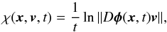 \begin{equation} \chi ({\vec x}, {\vec v}, t) = \frac{1}{t}\ln \| D {\vec \phi}({\vec x},t) {\vec v} \|, \label{effective} \end{equation}