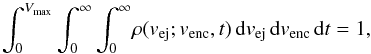 \begin{equation} \int_0^{V_{\rm max}}\int_0^\infty\int_0^\infty \! \rho(v_{\rm ej}; v_{\rm enc}, t) \mathop{{\rm d}v_{\rm ej}} \mathop{{\rm d}v_{\rm enc}}\mathop{{\rm d}t} = 1, \label{pro2} \end{equation}