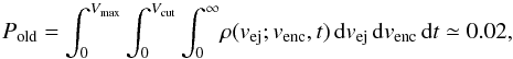 \begin{equation} P_{\rm old} = \int_0^{V_{\rm max}}\int_0^{V_{\rm cut}}\int_0^\infty \! \rho(v_{\rm ej}; v_{\rm enc}, t) \mathop{{\rm d}v_{\rm ej}} \mathop{{\rm d}v_{\rm enc}}\mathop{{\rm d}t} \simeq 0.02, \label{pro4} \end{equation}