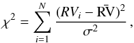 \begin{equation} \label{Eq:chi2} \chi^2 = \sum_{i=1}^N \frac{(RV_i- \bar{\rm RV})^2}{\sigma^2} \, , \end{equation}