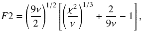 \begin{equation} \label{Eq:f2} F2 = \left(\frac{9\nu}{2}\right)^{1/2}\left[\left(\frac{\chi^2}{\nu}\right)^{1/3}+\frac{2}{9\nu}-1\right], \end{equation}