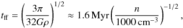 \begin{equation} t_{\rm ff}=\left(\frac{3\pi}{32G\rho}\right)^{1/2} \approx1.6\,\mbox{Myr}\left(\frac{n}{1000\,\mbox{cm}^{-3}}\right)^{-1/2}, \end{equation}