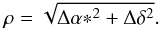 \begin{equation} \label{eq:rho} \rho=\sqrt{\Delta\alpha{*}^2+\Delta\delta^2} . \end{equation}