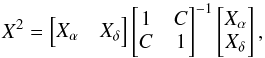 \begin{equation} \label{eq:normSep} X^2 = \begin{bmatrix} X_\alpha & X_\delta \end{bmatrix} \begin{bmatrix} 1 & C \\ C & 1 \end{bmatrix}^{-1} \begin{bmatrix} X_\alpha \\ X_\delta \end{bmatrix} , \end{equation}
