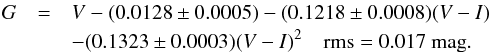 \appendix \setcounter{section}{1} \begin{eqnarray} G&=&V-(0.0128 \pm 0.0005)-(0.1218 \pm 0.0008)(V-I)\notag\\ &&-(0.1323 \pm 0.0003)(V-I)^{2} ~~~~{\rm rms}=0.017~{\rm mag} . \end{eqnarray}