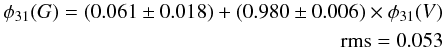 \begin{eqnarray} \begin{split} \phi_{31}(G)=(0.061 \pm 0.018)+(0.980\pm0.006)\times \phi_{31}(V)\\ ~~~~{\rm rms}=0.053\\ \end{split} \end{eqnarray}
