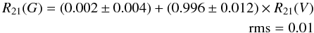 \begin{eqnarray} \begin{split} R_{21}(G)=(0.002 \pm 0.004)+(0.996\pm0.012)\times R_{21}(V)\\ ~~~~{\rm rms}=0.01\\ \end{split} \end{eqnarray}