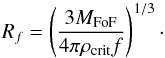 \begin{equation} R_{f} = \left( \frac{3 M_{\textrm{FoF}}}{4 \pi \rho_{\textrm{crit}} f} \right)^{1/3}\cdot \label{radcrit} \end{equation}