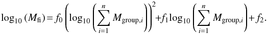 \begin{equation} \textrm{log}_{10}\left(M_{\textrm{fi}}\right)\!=\!f_{0} \left(\textrm{log}_{10}\left(\sum\limits_{i=1}^{n} M_{\textrm{group},i}\right)\right)^{2}\!+\!f_{1} \textrm{log}_{10}\left(\sum\limits_{i=1}^{n} M_{\textrm{group},i}\right)+f_{2}. \label{fi_rescale} \end{equation}